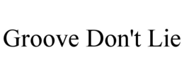 GROOVE DON'T LIE trademark