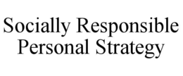 SOCIALLY RESPONSIBLE PERSONAL STRATEGY trademark