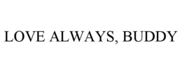 LOVE ALWAYS, BUDDY trademark