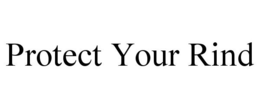 PROTECT YOUR RIND trademark
