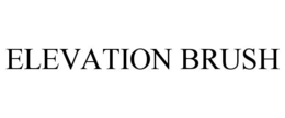 ELEVATION BRUSH trademark