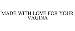 MADE WITH LOVE FOR YOUR VAGINA trademark