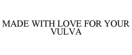 MADE WITH LOVE FOR YOUR VULVA trademark