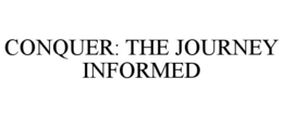 CONQUER: THE JOURNEY INFORMED trademark