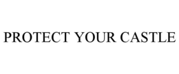 PROTECT YOUR CASTLE trademark