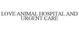 LOVE ANIMAL HOSPITAL AND URGENT CARE trademark