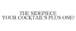 THE SIDEPIECE YOUR COCKTAIL'S PLUS ONE! trademark