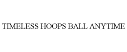 TIMELESS HOOPS BALL ANYTIME trademark