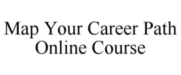 MAP YOUR CAREER PATH ONLINE COURSE trademark