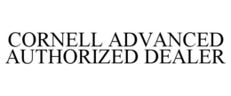 CORNELL ADVANCED AUTHORIZED DEALER trademark