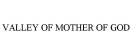 VALLEY OF MOTHER OF GOD trademark