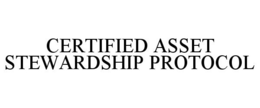 CERTIFIED ASSET STEWARDSHIP PROTOCOL trademark