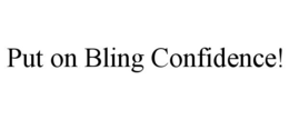 PUT ON BLING CONFIDENCE! trademark