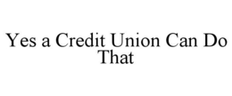 YES A CREDIT UNION CAN DO THAT trademark