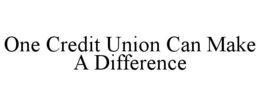 ONE CREDIT UNION CAN MAKE A DIFFERENCE trademark