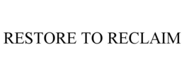 RESTORE TO RECLAIM trademark