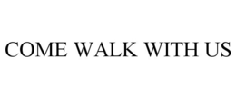 COME WALK WITH US trademark