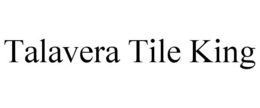 TALAVERA TILE KING trademark