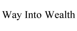 WAY INTO WEALTH trademark