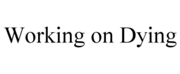 WORKING ON DYING trademark