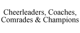 CHEERLEADERS, COACHES, COMRADES & CHAMPIONS trademark