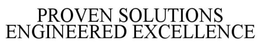 PROVEN SOLUTIONS ENGINEERED EXCELLENCE trademark
