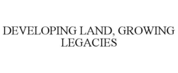 DEVELOPING LAND, GROWING LEGACIES trademark