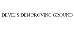 DEVIL'S DEN PROVING GROUND trademark