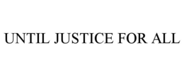 UNTIL JUSTICE FOR ALL trademark