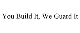 YOU BUILD IT, WE GUARD IT trademark