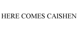 HERE COMES CAISHEN trademark