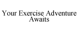 YOUR EXERCISE ADVENTURE AWAITS trademark