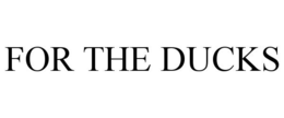 FOR THE DUCKS trademark