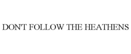 DON'T FOLLOW THE HEATHENS trademark