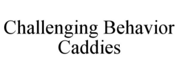 CHALLENGING BEHAVIOR CADDIES trademark