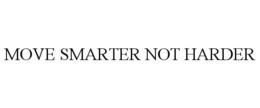 MOVE SMARTER NOT HARDER trademark