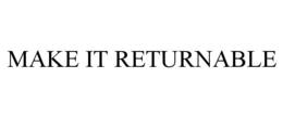 MAKE IT RETURNABLE trademark