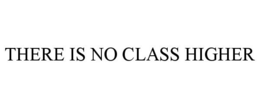 THERE IS NO CLASS HIGHER trademark