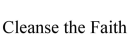 CLEANSE THE FAITH trademark