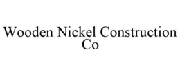 WOODEN NICKEL CONSTRUCTION CO trademark