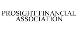 PROSIGHT FINANCIAL ASSOCIATION trademark