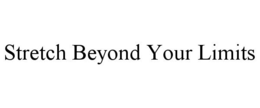 STRETCH BEYOND YOUR LIMITS trademark
