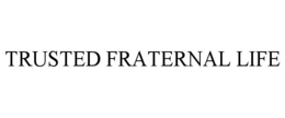 TRUSTED FRATERNAL LIFE trademark