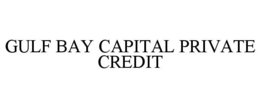 GULF BAY CAPITAL PRIVATE CREDIT trademark