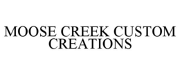 MOOSE CREEK CUSTOM CREATIONS trademark