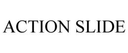 ACTION SLIDE trademark