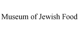 MUSEUM OF JEWISH FOOD trademark