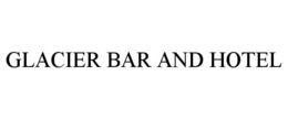 GLACIER BAR AND HOTEL trademark