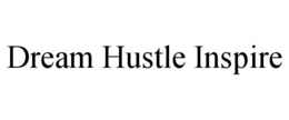 DREAM HUSTLE INSPIRE trademark