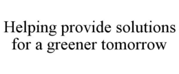HELPING PROVIDE SOLUTIONS FOR A GREENER TOMORROW trademark